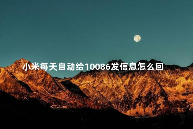 小米每天自动给10086发信息怎么回事啊 小米可以以旧换新吗